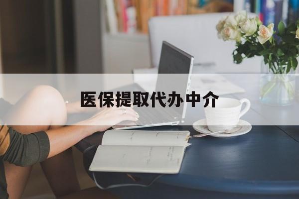 石家庄医保提取代办中介(医保提取代办中介合法吗)