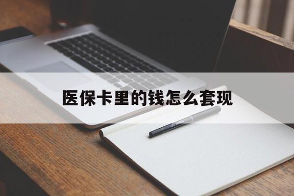 石家庄医保卡里的钱怎么套现(医保卡里的钱怎么套现到银行卡)