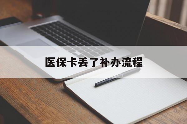 石家庄医保卡丢了补办流程(医保卡丢失的补办流程)