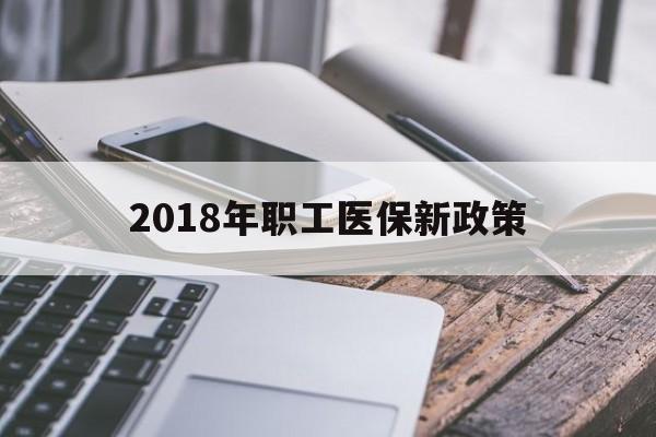 石家庄2018年职工医保新政策(2018年职工医保新政策是什么)
